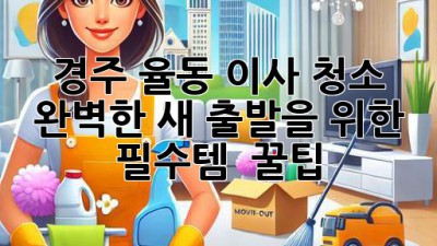 경주 율동 이사 청소 ✨ 완벽한 새 출발을 위한 필수템 & 꿀팁! 🏡